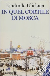 In quel cortile di Mosca libro di Ulickaja Ljudmila