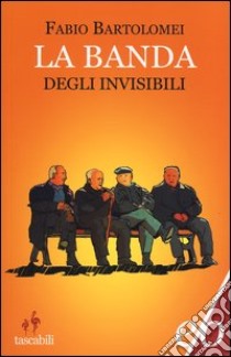 La banda degli invisibili libro di Bartolomei Fabio