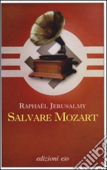 Salvare Mozart libro di Jerusalmy Raphael