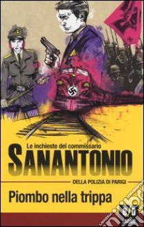 Piombo nella trippa. Le inchieste del commissario Sanantonio della polizia di Parigi. Vol. 4 libro di Sanantonio