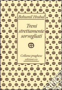 Treni strettamente sorvegliati libro di Hrabal Bohumil