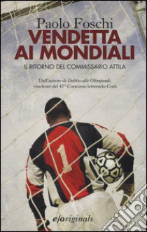 Vendetta ai mondiali. Il ritorno del commissario Attila libro di Foschi Paolo