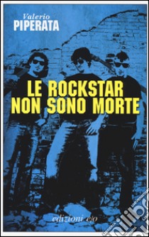 Le rockstar non sono morte libro di Piperata Valerio