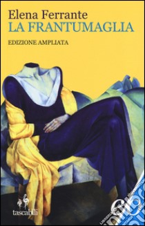 La frantumaglia. In appendice Tessere 2003-2007. Ediz. ampliata libro di Ferrante Elena