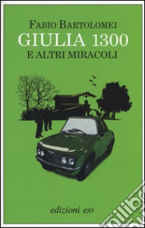 Giulia 1300 e altri miracoli libro di Bartolomei Fabio