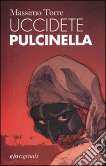 Uccidete Pulcinella libro di Torre Massimo