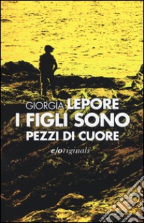 I figli sono pezzi di cuore libro di Lepore Giorgia