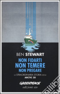 Non fidarti non temere non pregare. La straordinaria storia degli Artic 30 libro di Stewart Ben