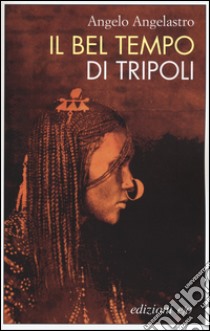 Il bel tempo di Tripoli libro di Angelastro Angelo