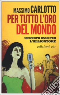 Per tutto l'oro del mondo libro di Carlotto Massimo