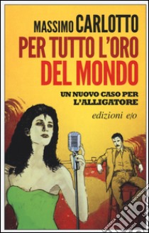 Per tutto l'oro del mondo libro di Carlotto Massimo