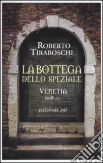 La bottega dello speziale. Venetia 1118 d. C. libro di Tiraboschi Roberto