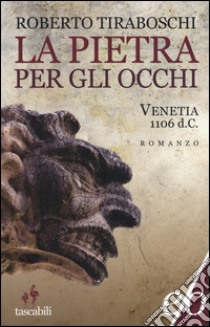 La pietra per gli occhi. Venetia 1106 d. C. libro di Tiraboschi Roberto