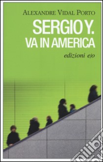 Sergio Y. va in America libro di Vidal Porto Alexandre