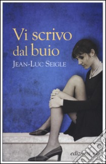 Vi scrivo dal buio libro di Seigle Jean-Luc