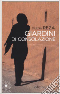 Giardini di consolazione libro di Reza Parisa