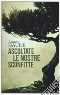 Ascoltate le nostre sconfitte libro di Gaudé Laurent