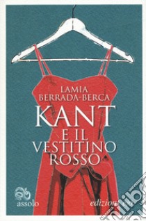 Kant e il vestitino rosso libro di Berrada-Berca Lamia