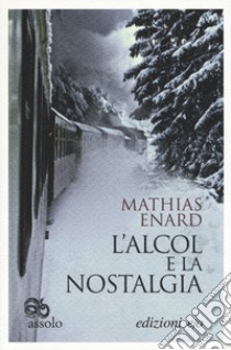 L'alcol e la nostalgia libro di Énard Mathias