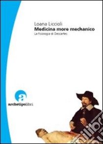 Medicina more mechanico. La fisiologia di Descartes libro di Liccioli Loana