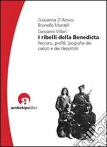 I ribelli della Benedicta. Percorsi, profili, biografie dei caduti e dei deportati libro di D'Amico Giovanna; Mantelli Brunello; Villari Giovanni