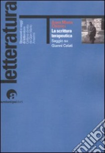 La scrittura terapeutica. Saggio su Gianni Celati libro di Chierici Anna M.