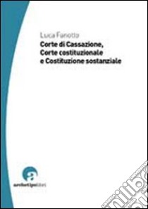 Corte di Cassazione, Corte costituzionale e Costituzione sostanziale libro di Fanotto Luca