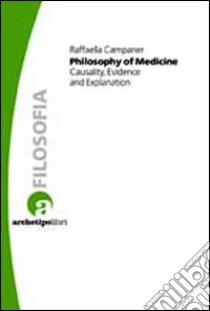 Philosophy of medicine. Casuality, evidence and explanation libro di Campaner Raffaella