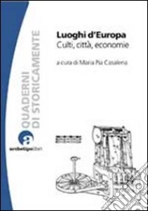 Luoghi d'Europa. Culti, città, economia libro di Casalena M. P. (cur.)