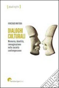 Dialoghi culturali. Memoria identità immaginazione nelle società contemporanee libro di Matera Vincenzo