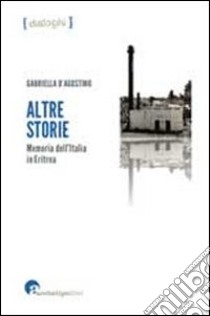 Altre storie Memoria dell'Italia in Eritrea libro di D'Agostino Gabriella