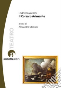 Il corsaro arimante libro di Aleardi Lodovico; Ottaviani A. (cur.)