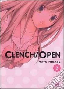 Clench open. Vol. 2 libro di Minase Mayu