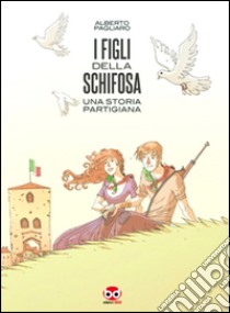 I figli della schifosa. Una storia partigiana libro di Pagliaro Alberto