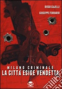 Milano criminale. La città esige vendetta libro di Cajelli Diego; Ferrario Giuseppe