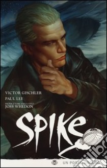 Spike. Un posto oscuro libro di Whedon Joss; Gishler Victor; Lee Paul