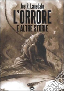 L'orrore e altre storie libro di Lansdale Joe R.