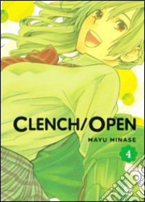 Clench open. Vol. 4 libro di Minase Mayu