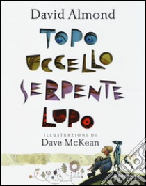 Topo, uccello, serpente, lupo libro di Almond David; McKean Dave