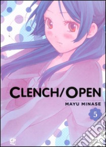 Clench open. Vol. 5 libro di Minase Mayu