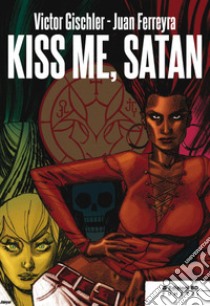 Kiss me, Satan libro di Gischler Victor; Ferreyra Juan