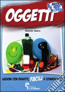 Oggetti. Lezioni con oggetti facili e coinvolgenti libro di Amico Antonio