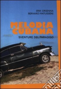 Melodia cubana. Sventure del paradiso libro di Orsenna Erik; Matussière Bernard