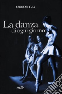 La danza di ogni giorno libro di Bull Deborah