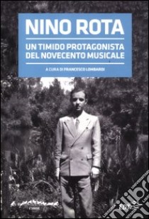 Nino Rota. Un timido protagonista del Novecento musicale. Atti del convegno libro di Lombardi F. (cur.)