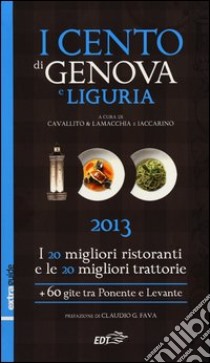 I cento di Genova e Liguria 2013. I 20 migliori ristoranti e le 20 migliori trattorie, 60 gite tra Ponente e Levante libro di Cavallito Stefano - Lamacchia Alessandro - Iaccarino Luca