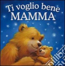 Ti voglio bene mamma libro