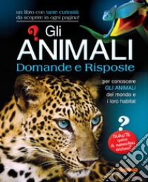 Gli animali. Domande e risposte. Ediz. illustrata libro