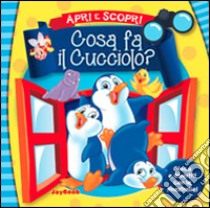 Cosa fa il cucciolo? Ediz. illustrata libro