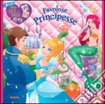 Favolose principesse. Ediz. illustrata libro